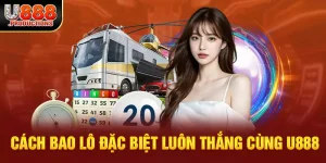 Bao Lô Đặc Biệt U888 - Tất Tần Tật Thông Tin Cần Biết