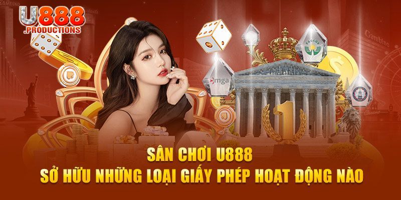 Những loại giấy phép U888 đang sở hữu