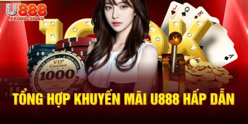 Tìm hiểu những khuyến mãi U888 hấp dẫn có giá trị cao tại U888