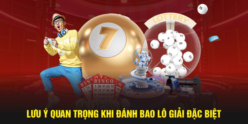 Lưu ý quan trọng khi đánh bao lô giải đặc biệt 